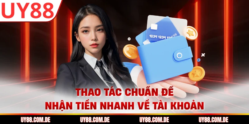 Thao tác chuẩn để nhận tiền nhanh về tài khoản